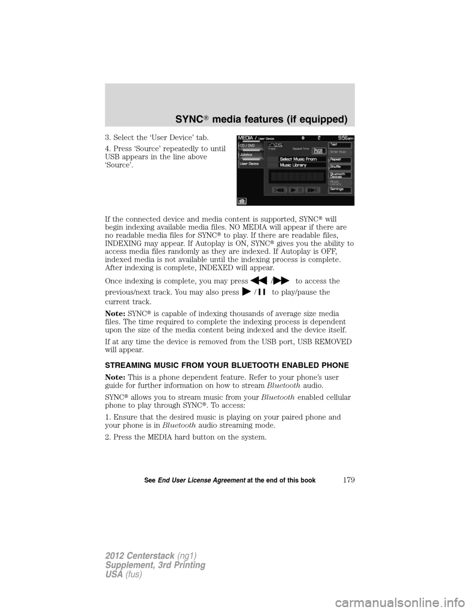 LINCOLN MKZ 2012  Navigation Manual 3. Select the ‘User Device’ tab.
4. Press ‘Source’ repeatedly to until
USB appears in the line above
‘Source’.
If the connected device and media content is supported, SYNCwill
begin index