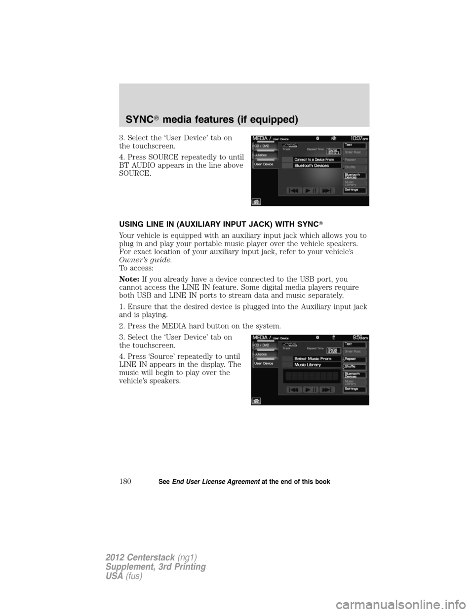 LINCOLN MKZ 2012  Navigation Manual 3. Select the ‘User Device’ tab on
the touchscreen.
4. Press SOURCE repeatedly to until
BT AUDIO appears in the line above
SOURCE.
USING LINE IN (AUXILIARY INPUT JACK) WITH SYNC
Your vehicle is e