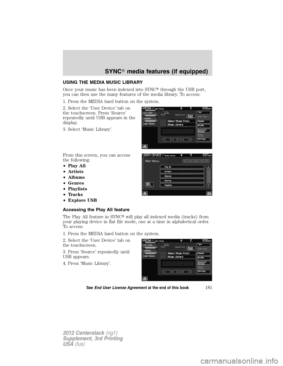 LINCOLN MKZ 2012  Navigation Manual USING THE MEDIA MUSIC LIBRARY
Once your music has been indexed into SYNCthrough the USB port,
you can then use the many features of the media library. To access:
1. Press the MEDIA hard button on the