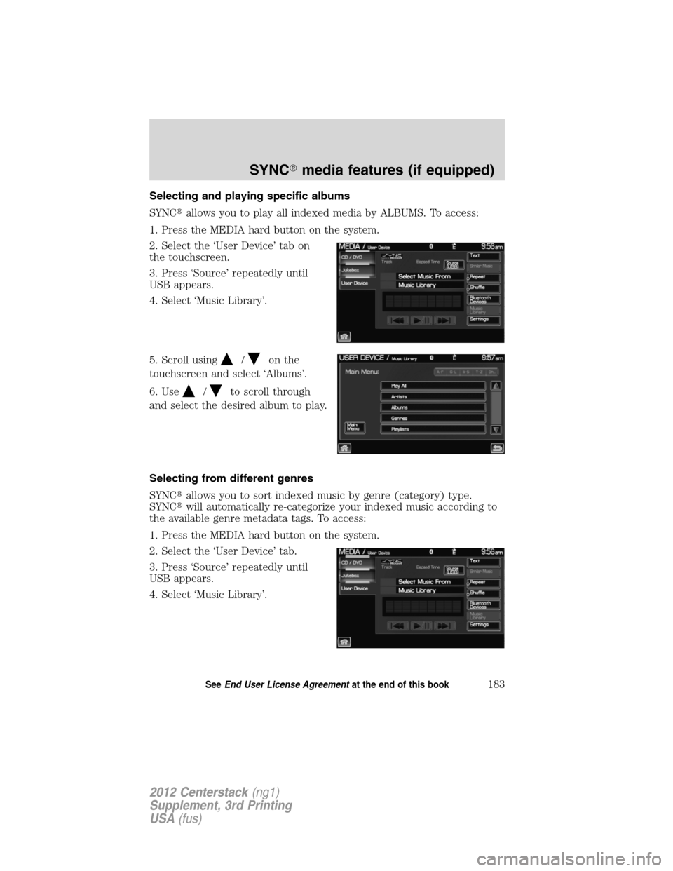 LINCOLN MKZ 2012  Navigation Manual Selecting and playing specific albums
SYNCallows you to play all indexed media by ALBUMS. To access:
1. Press the MEDIA hard button on the system.
2. Select the ‘User Device’ tab on
the touchscre