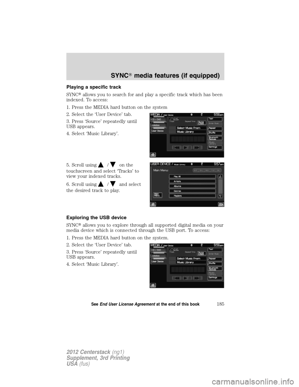 LINCOLN MKZ 2012  Navigation Manual Playing a specific track
SYNCallows you to search for and play a specific track which has been
indexed. To access:
1. Press the MEDIA hard button on the system
2. Select the ‘User Device’ tab.
3.
