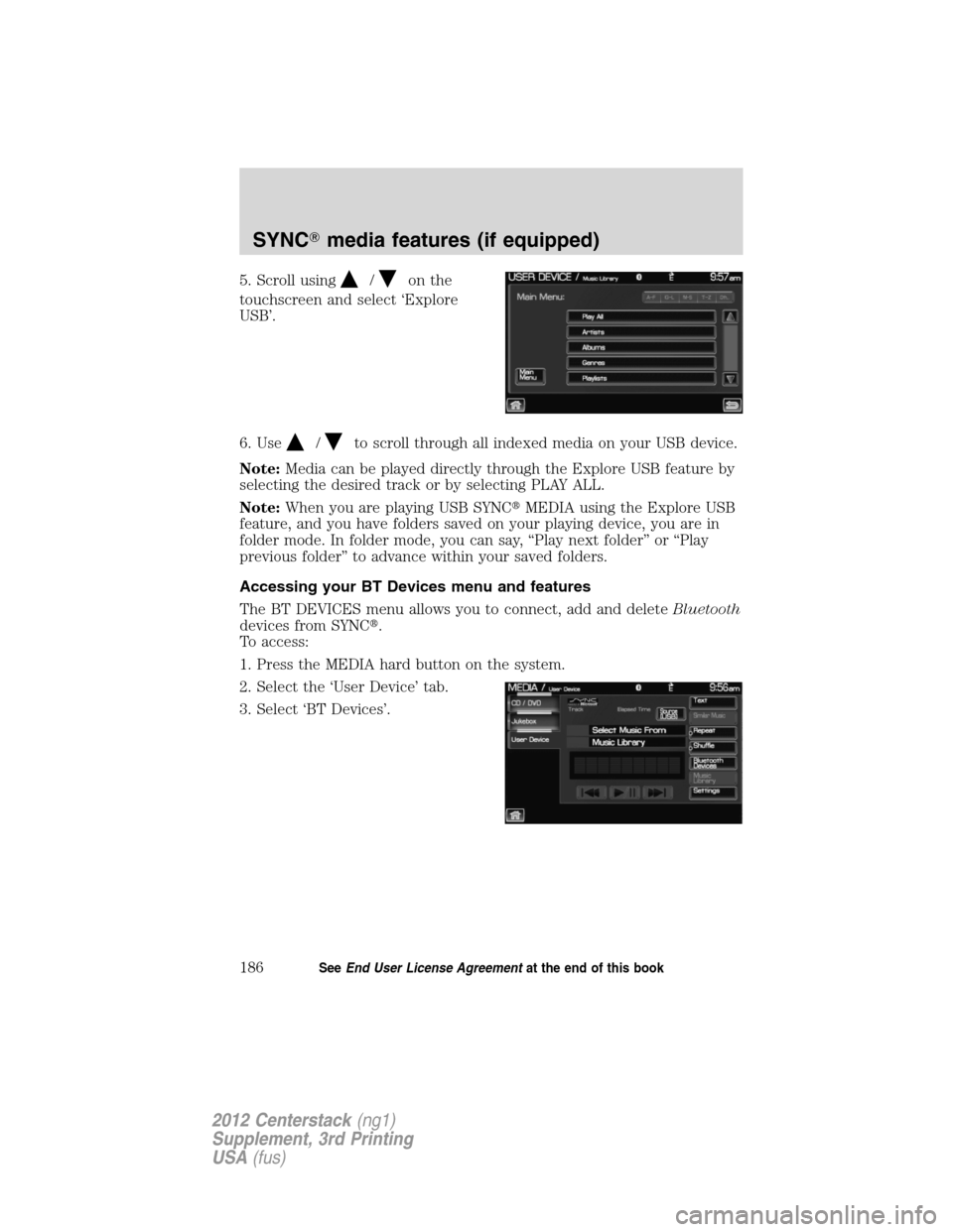 LINCOLN MKZ 2012  Navigation Manual 5. Scroll using/on the
touchscreen and select ‘Explore
USB’.
6. Use
/to scroll through all indexed media on your USB device.
Note:Media can be played directly through the Explore USB feature by
se
