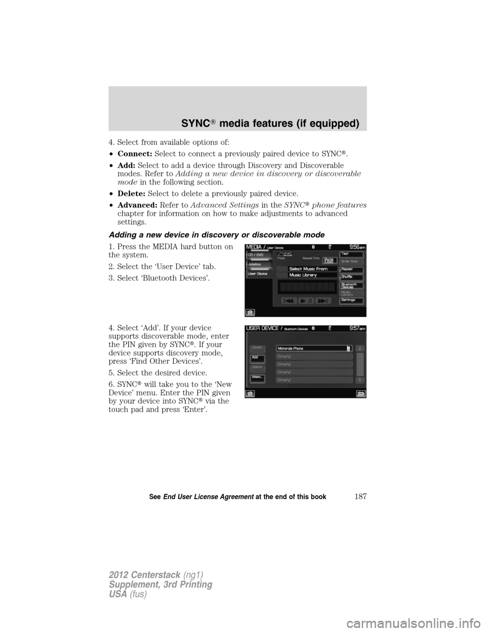 LINCOLN MKZ 2012  Navigation Manual 4. Select from available options of:
•Connect:Select to connect a previously paired device to SYNC.
•Add:Select to add a device through Discovery and Discoverable
modes. Refer toAdding a new devi