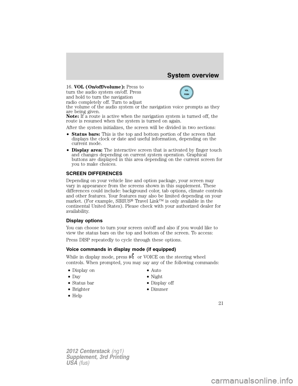 LINCOLN MKZ 2012  Navigation Manual 16.VOL (On/off/volume):Press to
turn the audio system on/off. Press
and hold to turn the navigation
radio completely off. Turn to adjust
the volume of the audio system or the navigation voice prompts 