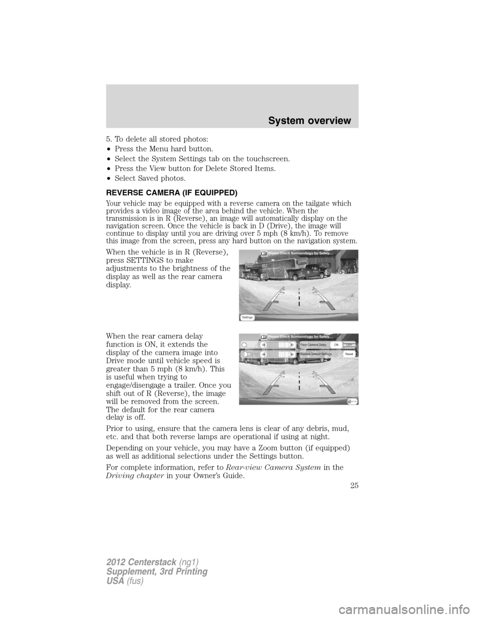 LINCOLN MKZ 2012  Navigation Manual 5. To delete all stored photos:
•Press the Menu hard button.
•Select the System Settings tab on the touchscreen.
•Press the View button for Delete Stored Items.
•Select Saved photos.
REVERSE C