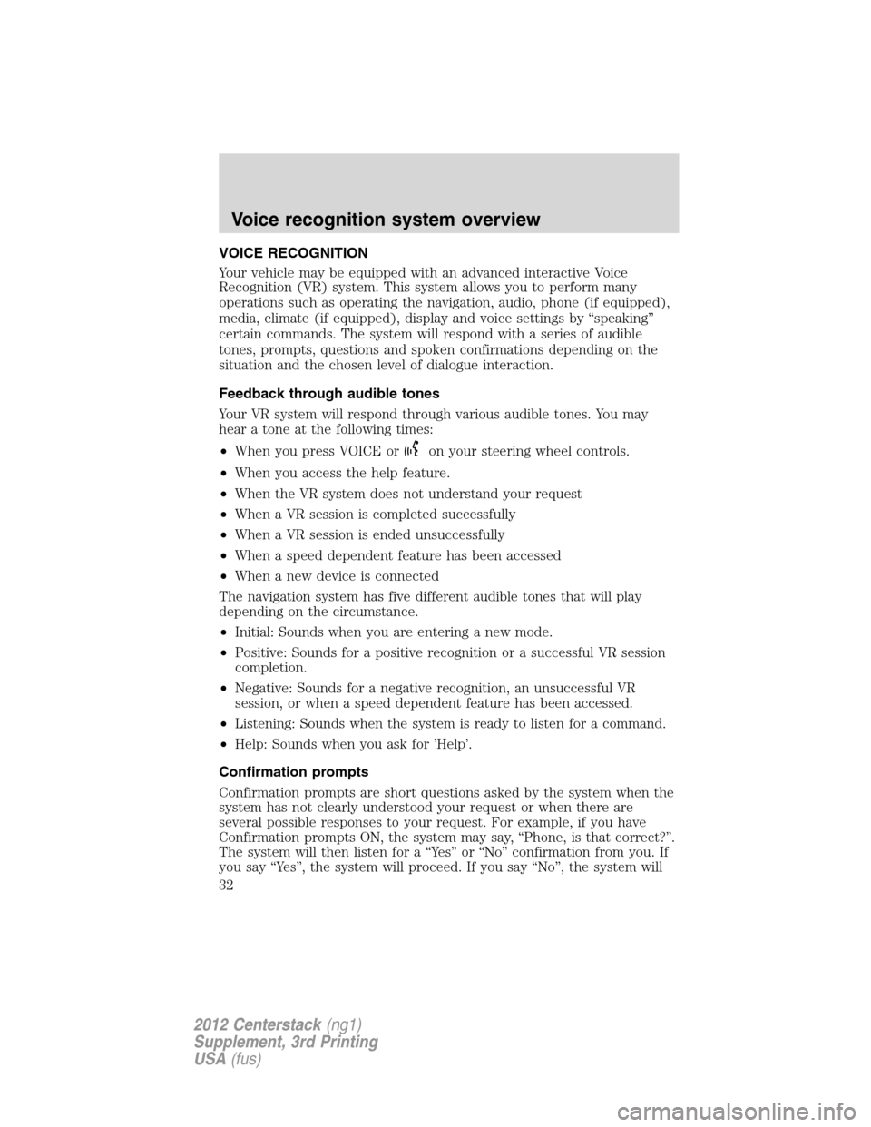 LINCOLN MKZ 2012  Navigation Manual VOICE RECOGNITION
Your vehicle may be equipped with an advanced interactive Voice
Recognition (VR) system. This system allows you to perform many
operations such as operating the navigation, audio, ph