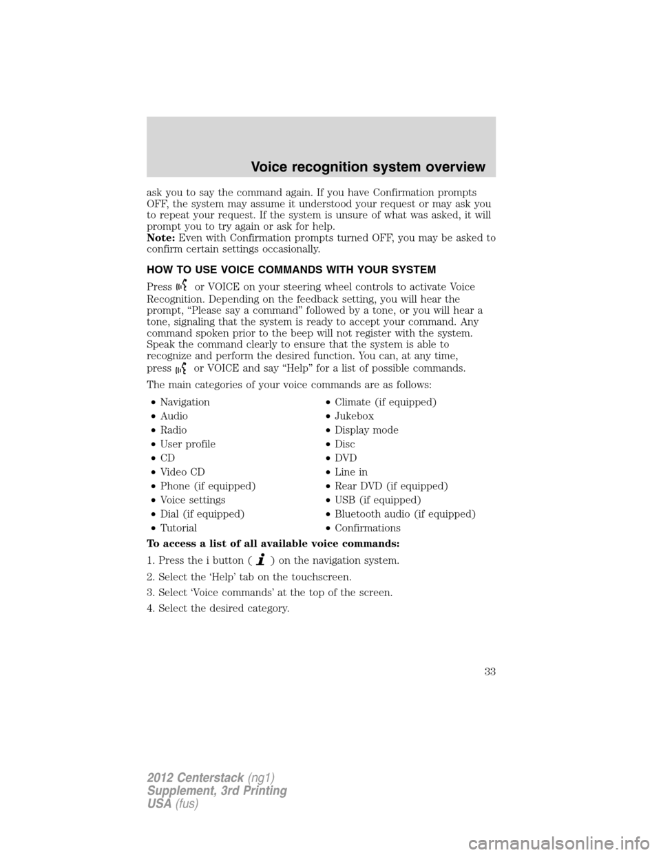 LINCOLN MKZ 2012  Navigation Manual ask you to say the command again. If you have Confirmation prompts
OFF, the system may assume it understood your request or may ask you
to repeat your request. If the system is unsure of what was aske