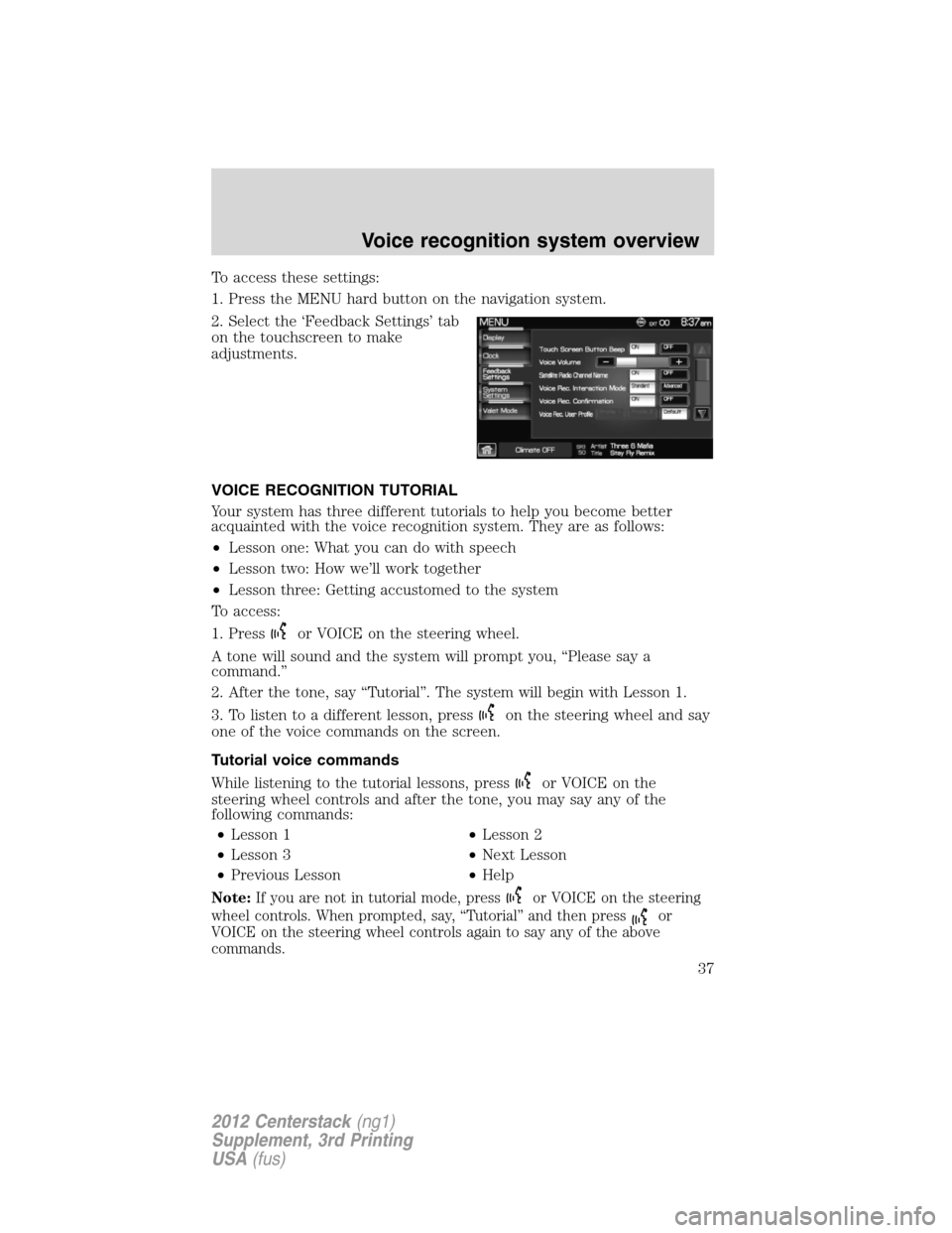 LINCOLN MKZ 2012  Navigation Manual To access these settings:
1. Press the MENU hard button on the navigation system.
2. Select the ‘Feedback Settings’ tab
on the touchscreen to make
adjustments.
VOICE RECOGNITION TUTORIAL
Your syst