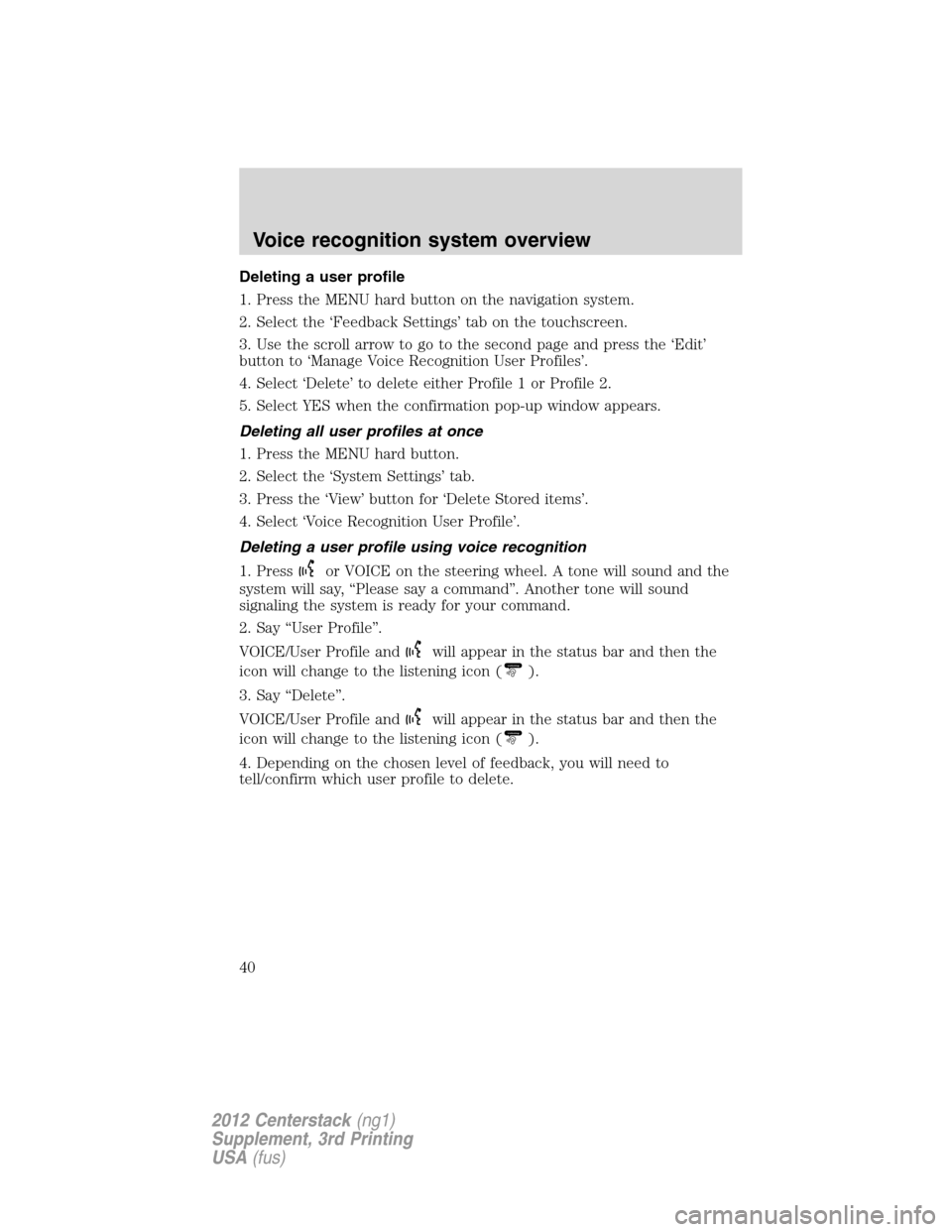 LINCOLN MKZ 2012  Navigation Manual Deleting a user profile
1. Press the MENU hard button on the navigation system.
2. Select the ‘Feedback Settings’ tab on the touchscreen.
3. Use the scroll arrow to go to the second page and press