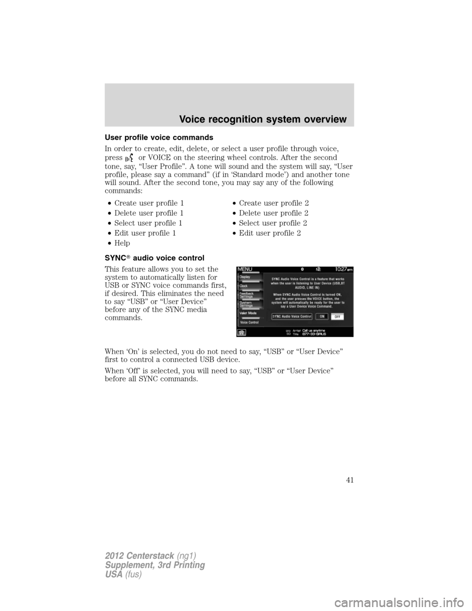 LINCOLN MKZ 2012  Navigation Manual User profile voice commands
In order to create, edit, delete, or select a user profile through voice,
press
or VOICE on the steering wheel controls. After the second
tone, say, “User Profile”. A t