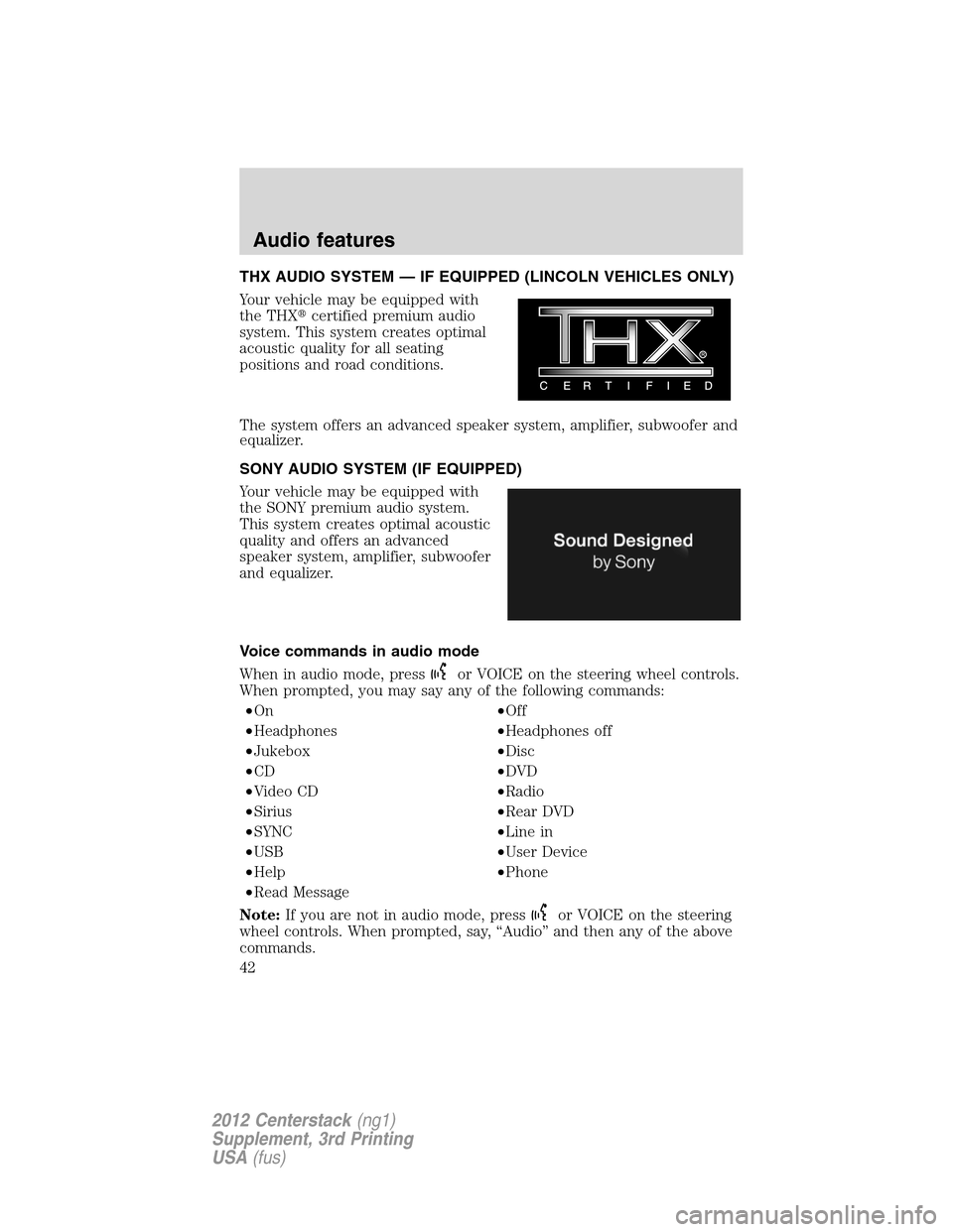 LINCOLN MKZ 2012  Navigation Manual THX AUDIO SYSTEM — IF EQUIPPED (LINCOLN VEHICLES ONLY)
Your vehicle may be equipped with
the THXcertified premium audio
system. This system creates optimal
acoustic quality for all seating
position