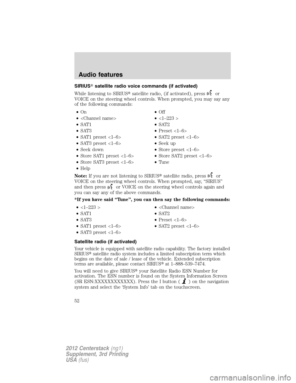 LINCOLN MKZ 2012  Navigation Manual SIRIUSsatellite radio voice commands (if activated)
While listening to SIRIUSsatellite radio, (if activated), press
or
VOICE on the steering wheel controls. When prompted, you may say any
of the fol