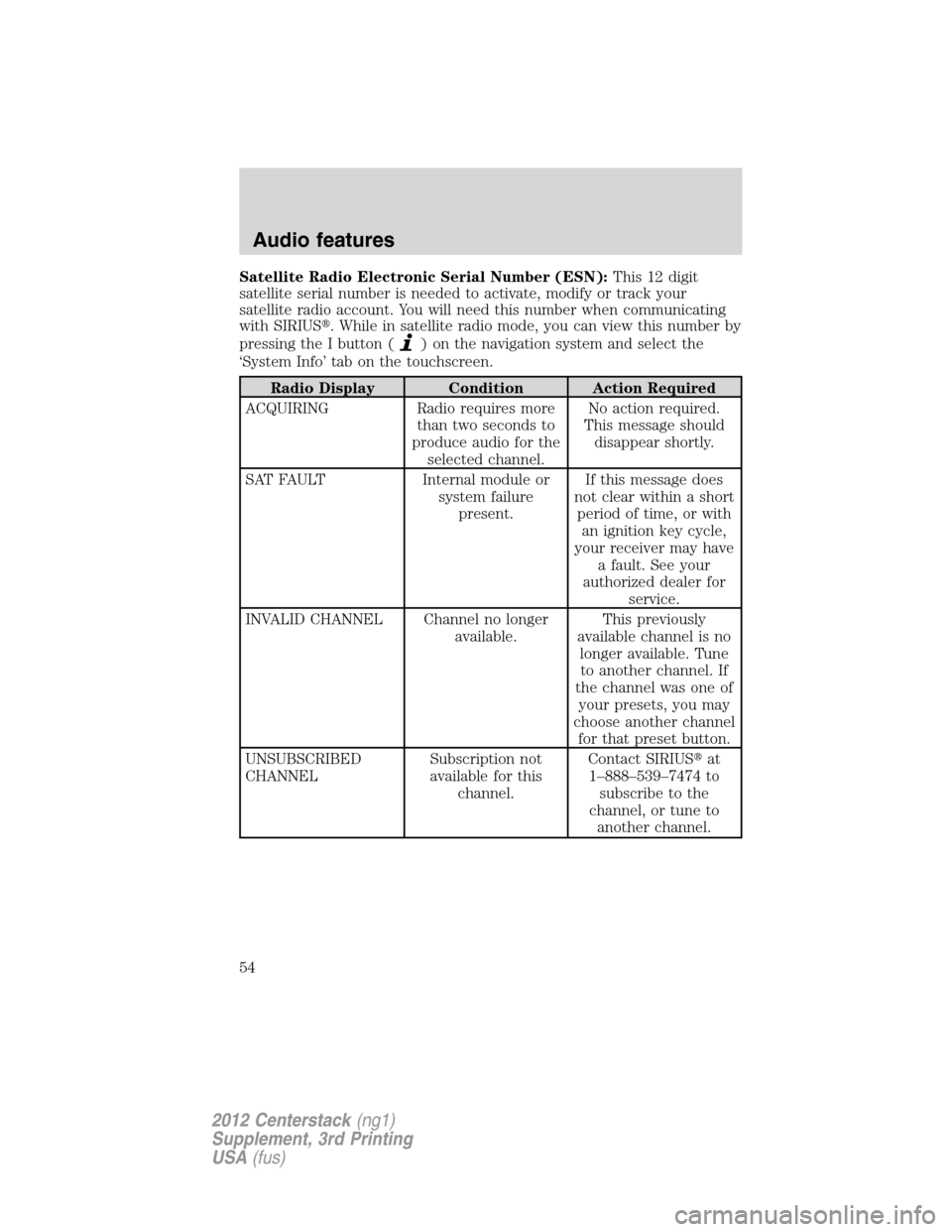LINCOLN MKZ 2012  Navigation Manual Satellite Radio Electronic Serial Number (ESN):This12digit
satellite serial number is needed to activate, modify or track your
satellite radio account. You will need this number when communicating
wit