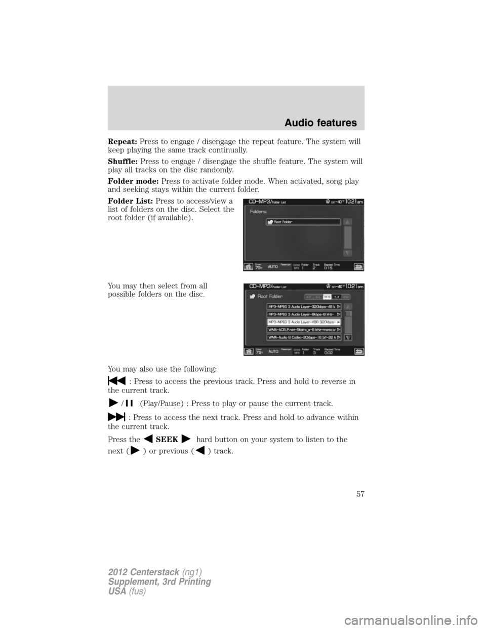 LINCOLN MKZ 2012  Navigation Manual Repeat:Press to engage / disengage the repeat feature. The system will
keep playing the same track continually.
Shuffle:Press to engage / disengage the shuffle feature. The system will
play all tracks