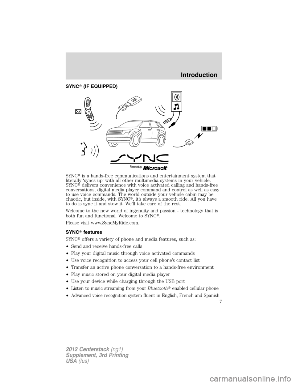 LINCOLN MKZ 2012  Navigation Manual SYNC(IF EQUIPPED)
SYNCis a hands-free communications and entertainment system that
literally ‘syncs up’ with all other multimedia systems in your vehicle.
SYNCdelivers convenience with voice ac