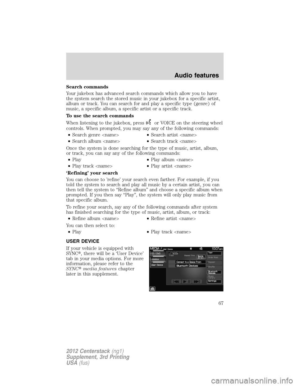 LINCOLN MKZ 2012  Navigation Manual Search commands
Your jukebox has advanced search commands which allow you to have
the system search the stored music in your jukebox for a specific artist,
album or track. You can search for and play 