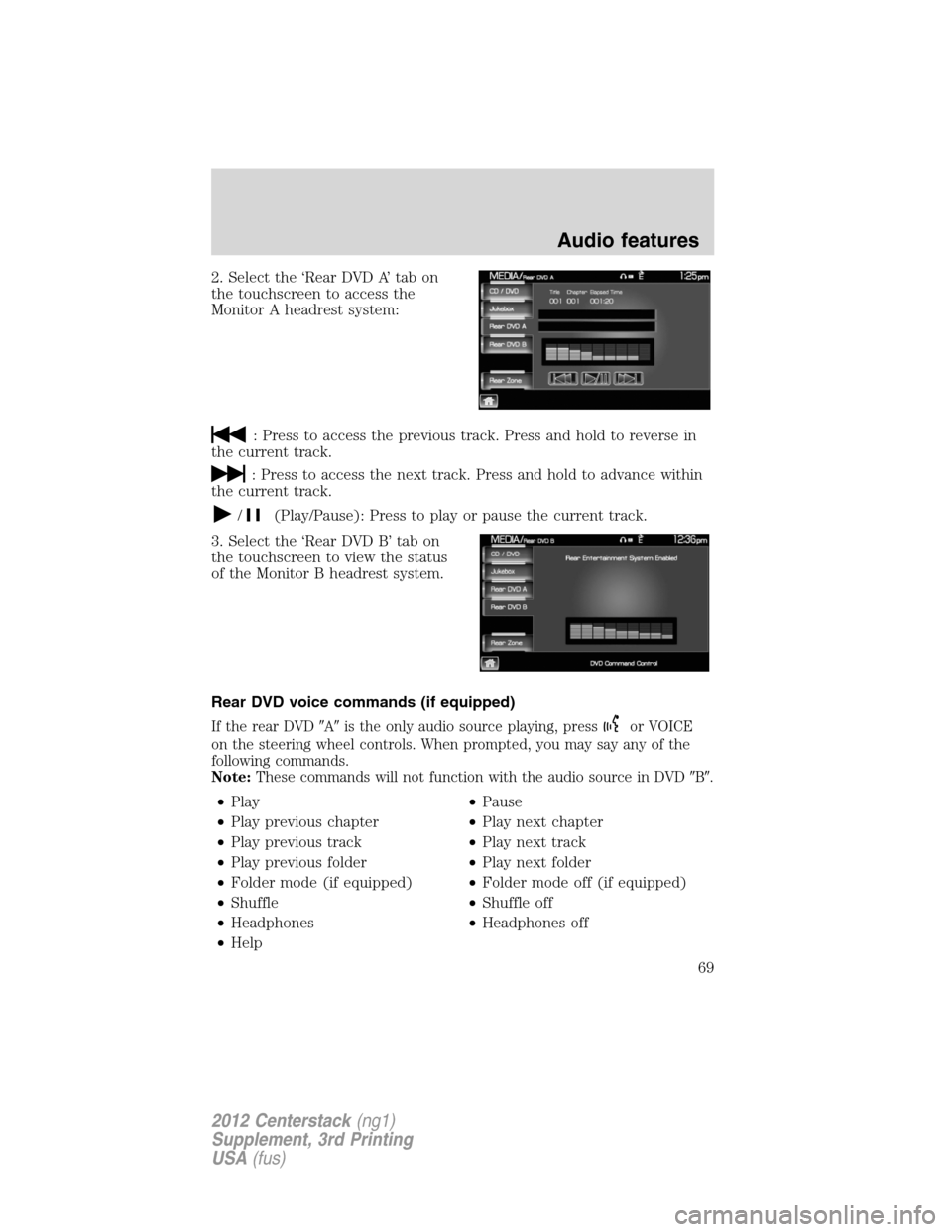 LINCOLN MKZ 2012  Navigation Manual 2. Select the ‘Rear DVD A’ tab on
the touchscreen to access the
Monitor A headrest system:
: Press to access the previous track. Press and hold to reverse in
the current track.
: Press to access t