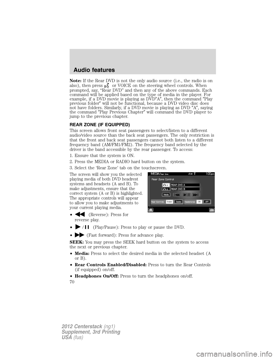 LINCOLN MKZ 2012  Navigation Manual Note:If the Rear DVD is not the only audio source (i.e., the radio is on
also), then press
or VOICE on the steering wheel controls. When
prompted, say, “Rear DVD” and then any of the above command