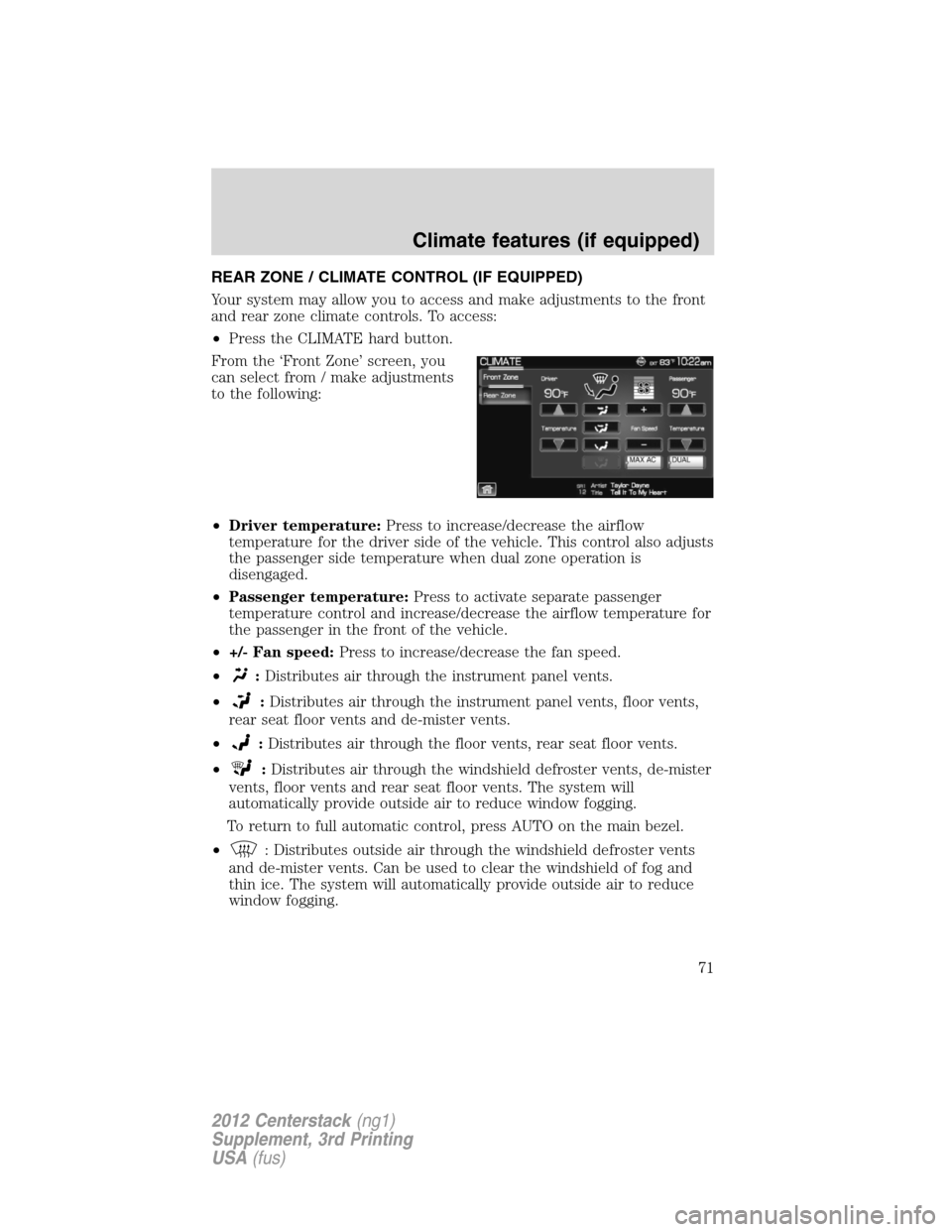 LINCOLN MKZ 2012  Navigation Manual REAR ZONE / CLIMATE CONTROL (IF EQUIPPED)
Your system may allow you to access and make adjustments to the front
and rear zone climate controls. To access:
•Press the CLIMATE hard button.
From the 