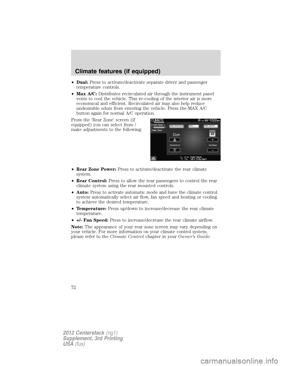 LINCOLN MKZ 2012 Navigation Manual •Dual:Press to activate/deactivate separate driver and passenger
temperature controls.
•Max A/C:Distributes recirculated air through the instrument panel
vents to cool the vehicle. This re-cooling LINCOLN MKZ 2012 Navigation Manual •Dual:Press to activate/deactivate separate driver and passenger
temperature controls.
•Max A/C:Distributes recirculated air through the instrument panel
vents to cool the vehicle. This re-cooling