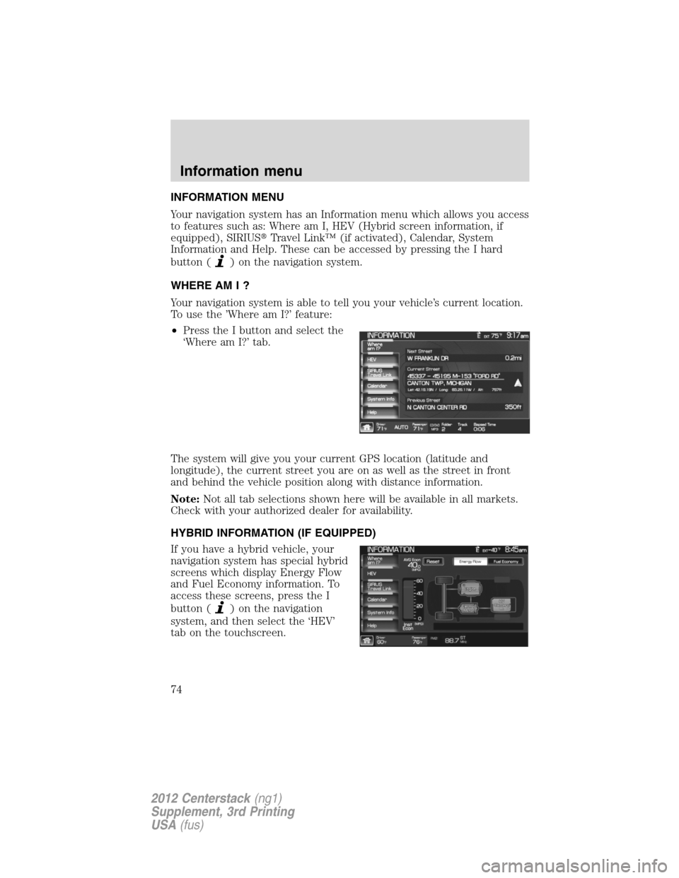 LINCOLN MKZ 2012  Navigation Manual INFORMATION MENU
Your navigation system has an Information menu which allows you access
to features such as: Where am I, HEV (Hybrid screen information, if
equipped), SIRIUSTravel Link™ (if activat
