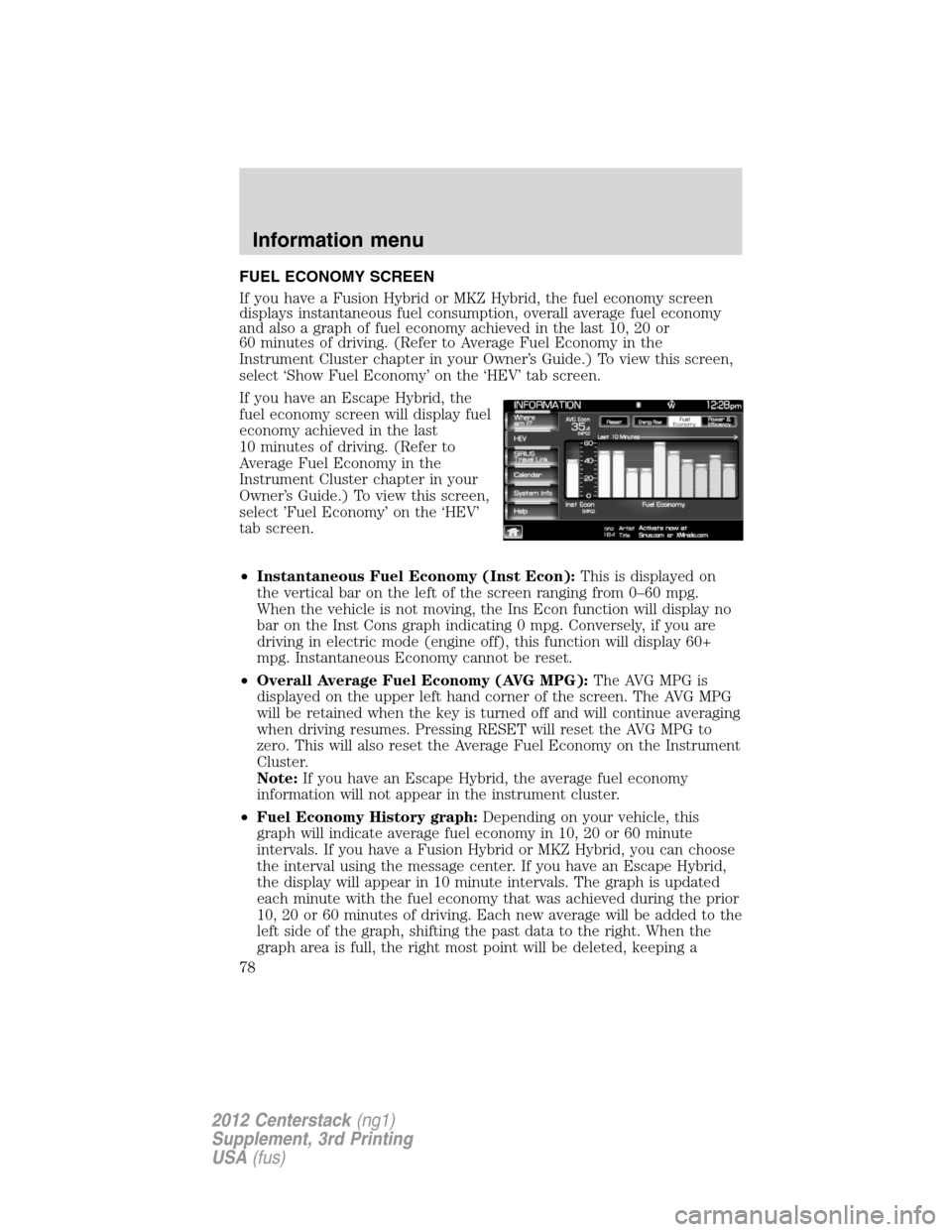 LINCOLN MKZ 2012  Navigation Manual FUEL ECONOMY SCREEN
If you have a Fusion Hybrid or MKZ Hybrid, the fuel economy screen
displays instantaneous fuel consumption, overall average fuel economy
and also a graph of fuel economy achieved i