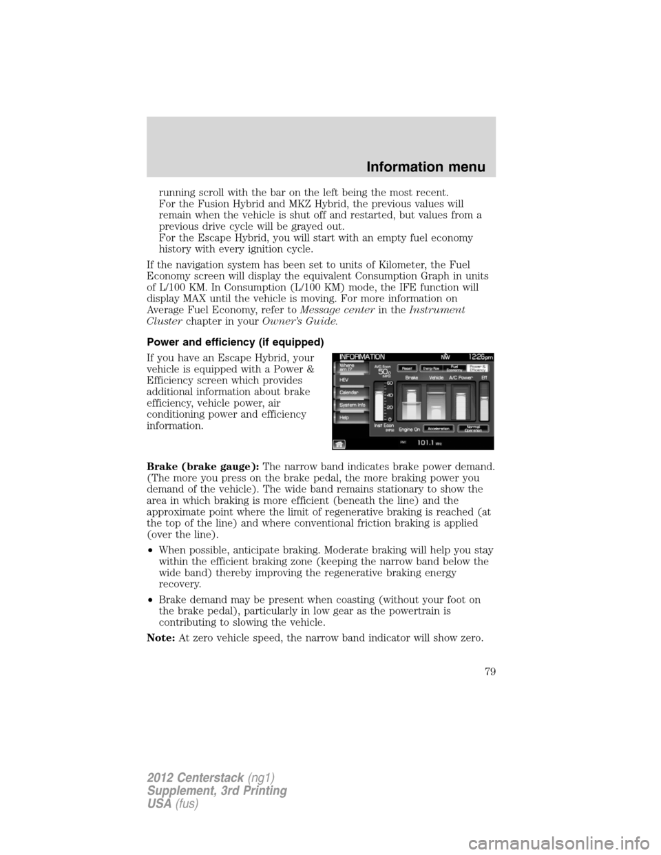 LINCOLN MKZ 2012  Navigation Manual running scroll with the bar on the left being the most recent.
For the Fusion Hybrid and MKZ Hybrid, the previous values will
remain when the vehicle is shut off and restarted, but values from a
previ