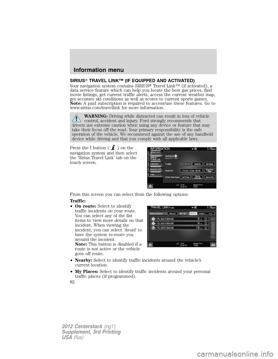 LINCOLN MKZ 2012  Navigation Manual SIRIUSTRAVEL LINK™ (IF EQUIPPED AND ACTIVATED)
Your navigation system contains SIRIUSTravel Link™ (if activated), a
data service feature which can help you locate the best gas prices, find
movie