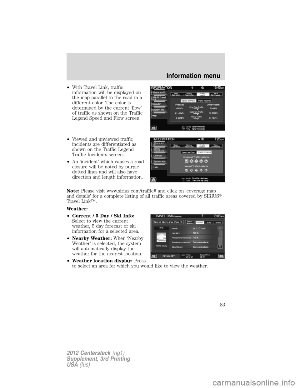 LINCOLN MKZ 2012  Navigation Manual •With Travel Link, traffic
information will be displayed on
the map parallel to the road in a
different color. The color is
determined by the current ‘flow’
of traffic as shown on the Traffic
Le