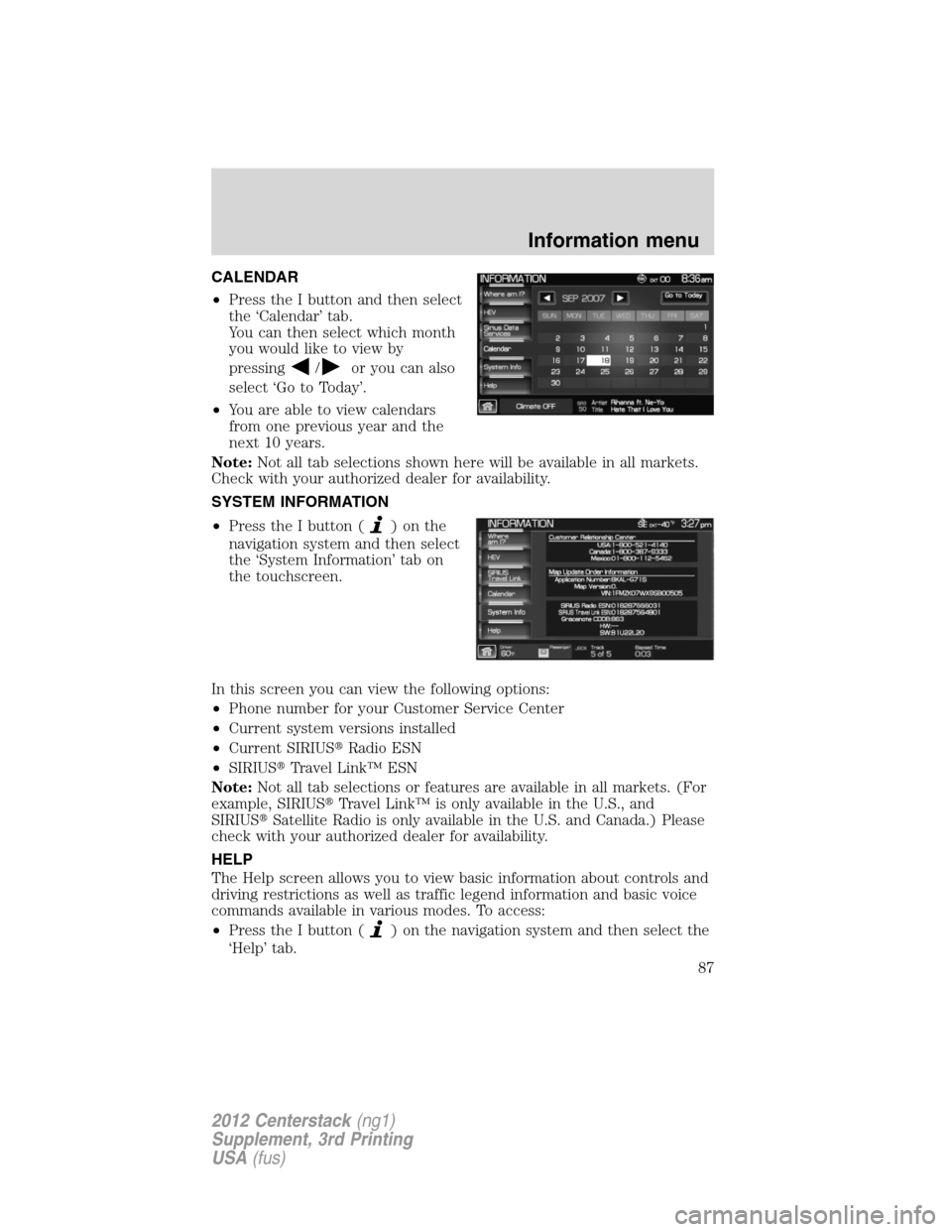LINCOLN MKZ 2012  Navigation Manual CALENDAR
•Press the I button and then select
the ‘Calendar’ tab.
You can then select which month
you would like to view by
pressing
/or you can also
select ‘Go to Today’.
•You are able to 