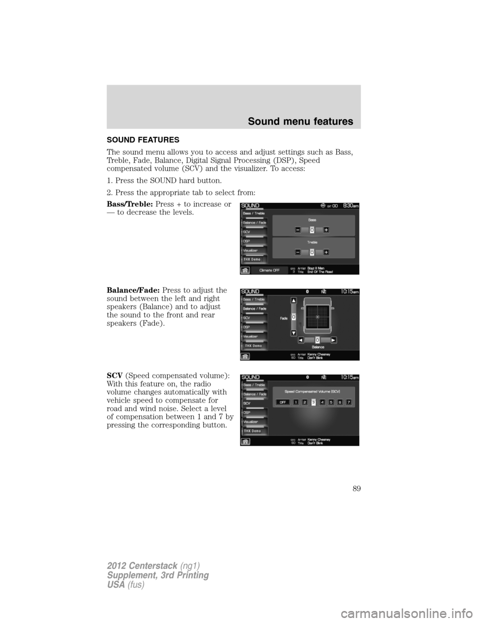 LINCOLN MKZ 2012  Navigation Manual SOUND FEATURES
The sound menu allows you to access and adjust settings such as Bass,
Treble, Fade, Balance, Digital Signal Processing (DSP), Speed
compensated volume (SCV) and the visualizer. To acces