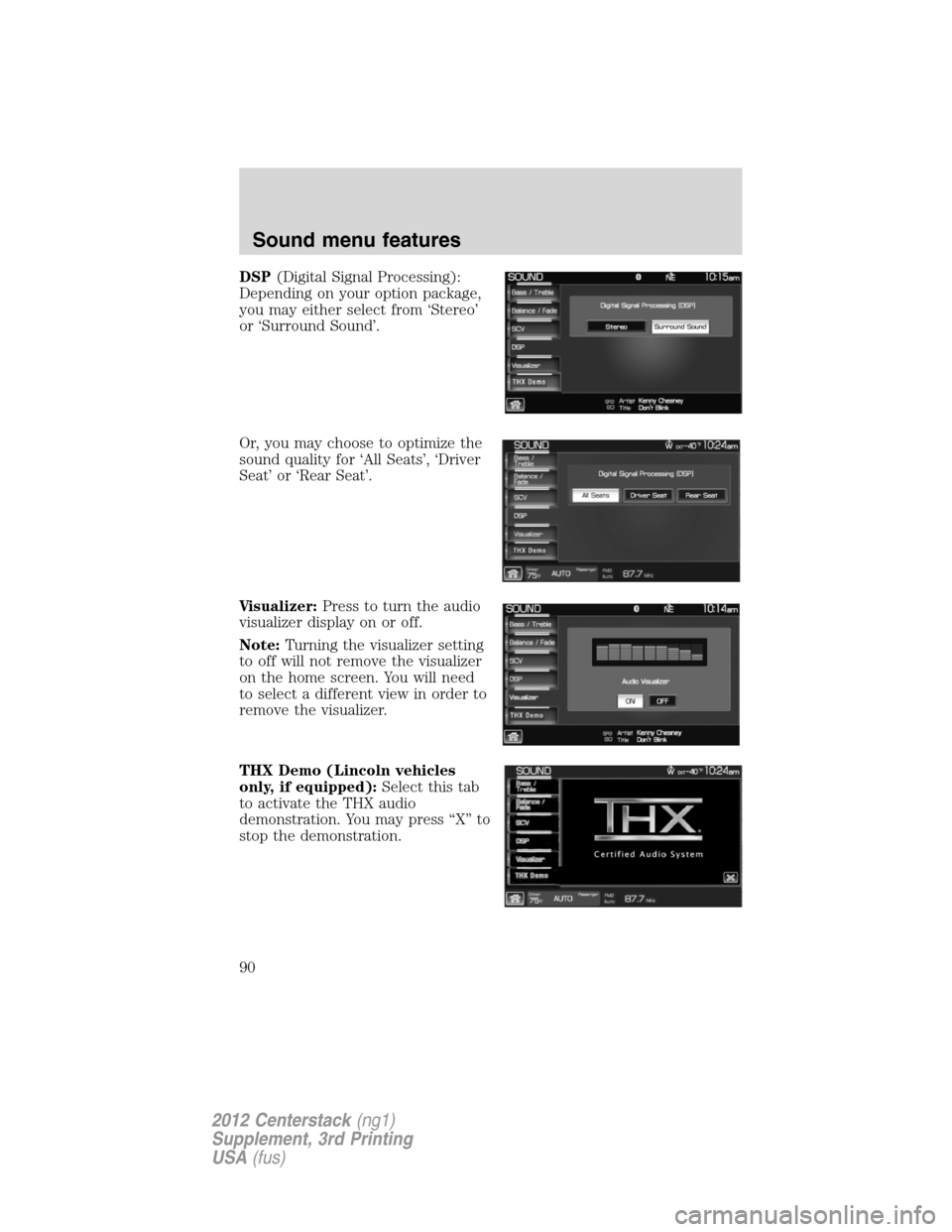 LINCOLN MKZ 2012  Navigation Manual DSP(Digital Signal Processing):
Depending on your option package,
you may either select from ‘Stereo’
or ‘Surround Sound’.
Or, you may choose to optimize the
sound quality for ‘All Seats’,