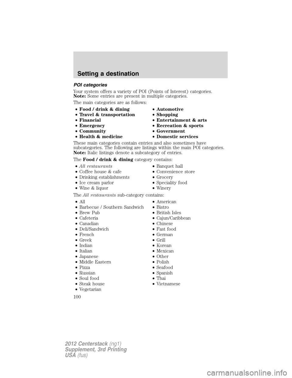 LINCOLN MKZ 2012 Navigation Manual POI categories
Your system offers a variety of POI (Points of Interest) categories.
Note:Some entries are present in multiple categories.
The main categories are as follows:
•Food / drink & dining LINCOLN MKZ 2012 Navigation Manual POI categories
Your system offers a variety of POI (Points of Interest) categories.
Note:Some entries are present in multiple categories.
The main categories are as follows:
•Food / drink & dining
