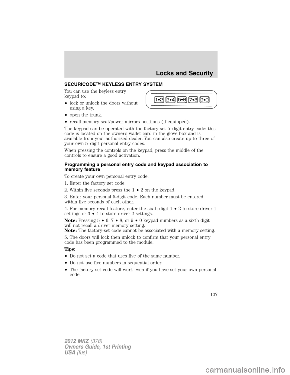 LINCOLN MKZ 2012  Owners Manual SECURICODE™ KEYLESS ENTRY SYSTEM
You can use the keyless entry
keypad to:
•lock or unlock the doors without
using a key.
•open the trunk.
•recall memory seat/power mirrors positions (if equipp