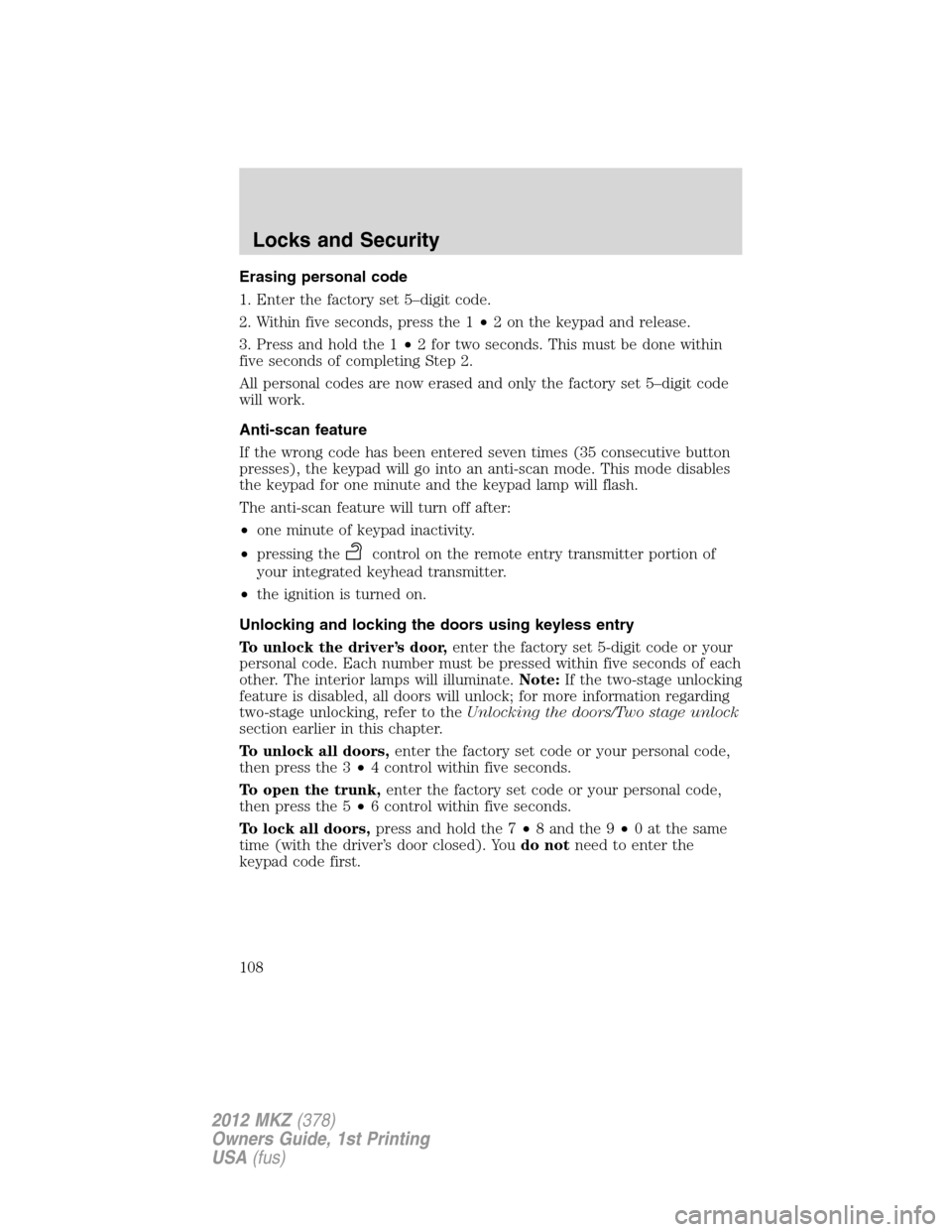 LINCOLN MKZ 2012 Owners Manual Erasing personal code
1. Enter the factory set 5–digit code.
2. Within five seconds, press the 1•2 on the keypad and release.
3. Press and hold the 1•2 for two seconds. This must be done within
LINCOLN MKZ 2012 Owners Manual Erasing personal code
1. Enter the factory set 5–digit code.
2. Within five seconds, press the 1•2 on the keypad and release.
3. Press and hold the 1•2 for two seconds. This must be done within