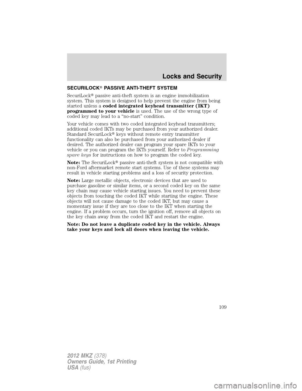 LINCOLN MKZ 2012 Owners Guide SECURILOCKPASSIVE ANTI-THEFT SYSTEM
SecuriLockpassive anti-theft system is an engine immobilization
system. This system is designed to help prevent the engine from being
started unless acoded integr