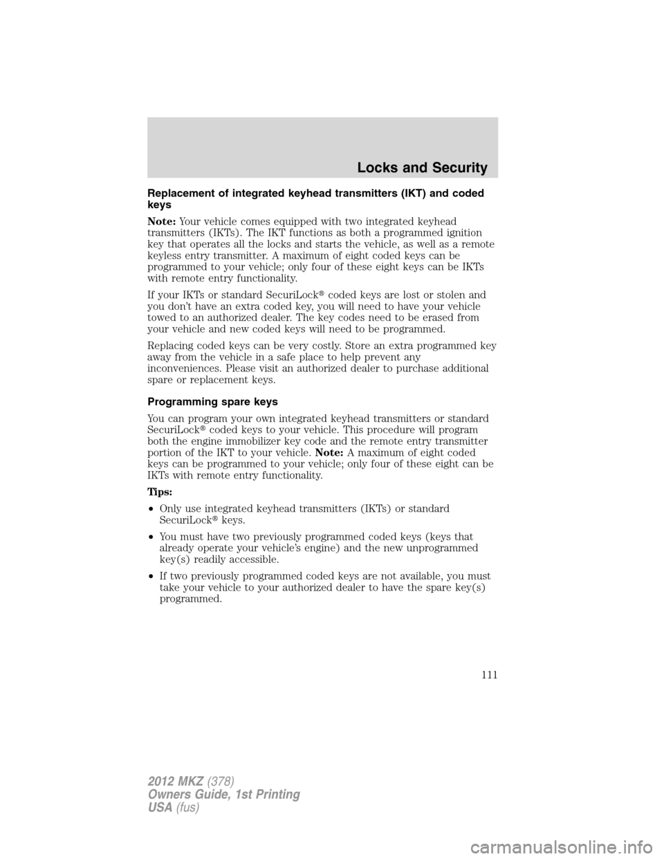 LINCOLN MKZ 2012  Owners Manual Replacement of integrated keyhead transmitters (IKT) and coded
keys
Note:Your vehicle comes equipped with two integrated keyhead
transmitters (IKTs). The IKT functions as both a programmed ignition
ke