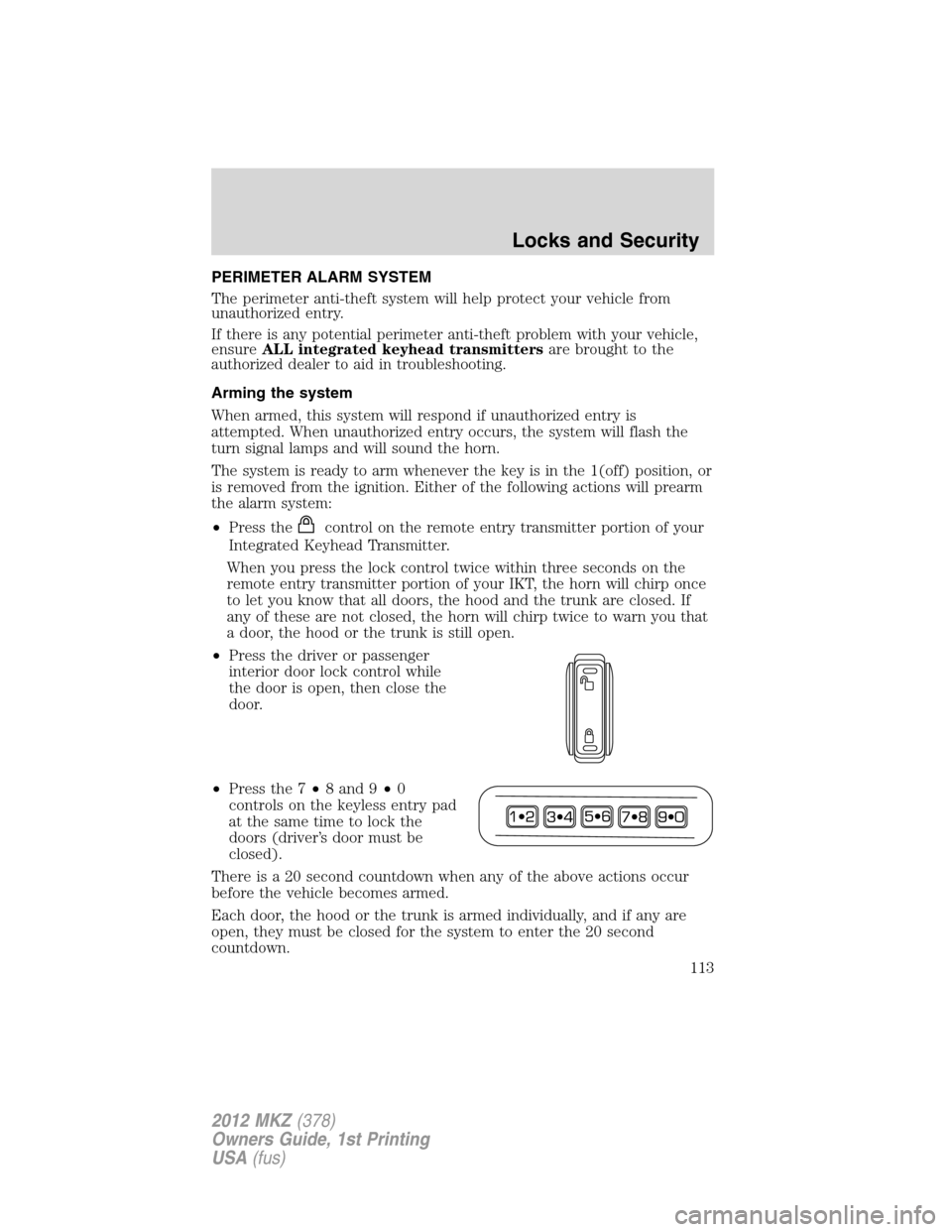 LINCOLN MKZ 2012  Owners Manual PERIMETER ALARM SYSTEM
The perimeter anti-theft system will help protect your vehicle from
unauthorized entry.
If there is any potential perimeter anti-theft problem with your vehicle,
ensureALL integ