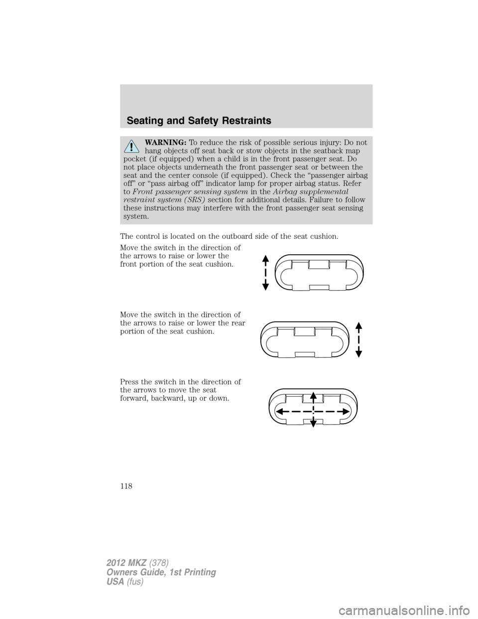 LINCOLN MKZ 2012  Owners Manual WARNING:To reduce the risk of possible serious injury: Do not
hang objects off seat back or stow objects in the seatback map
pocket (if equipped) when a child is in the front passenger seat. Do
not pl