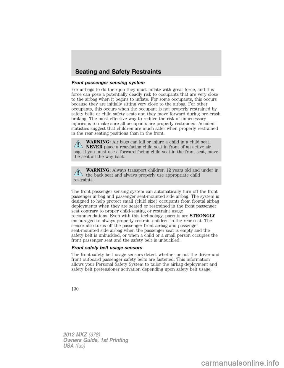 LINCOLN MKZ 2012  Owners Manual Front passenger sensing system
For airbags to do their job they must inflate with great force, and this
force can pose a potentially deadly risk to occupants that are very close
to the airbag when it 