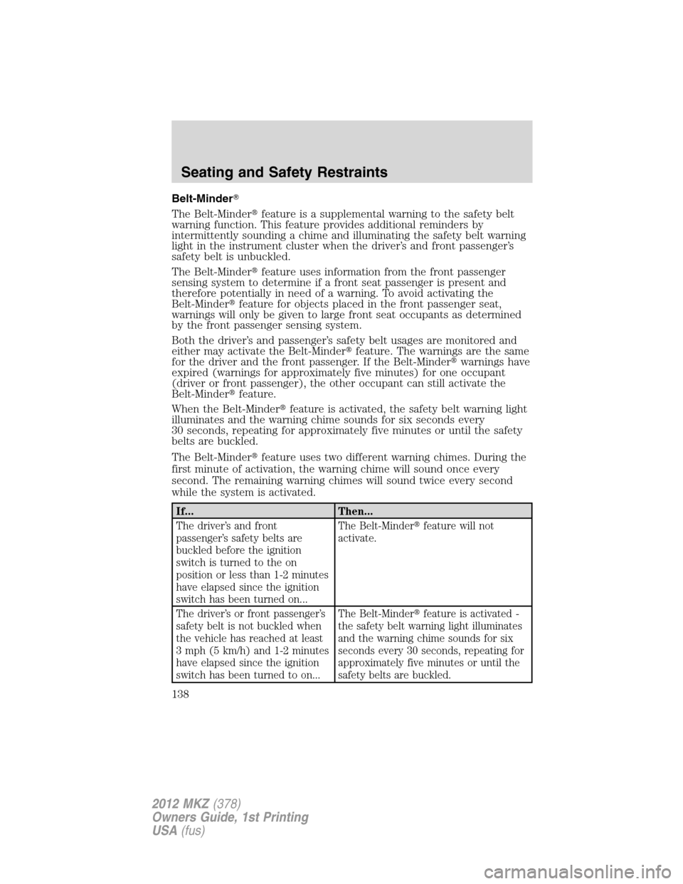 LINCOLN MKZ 2012  Owners Manual Belt-Minder
The Belt-Minderfeature is a supplemental warning to the safety belt
warning function. This feature provides additional reminders by
intermittently sounding a chime and illuminating the s