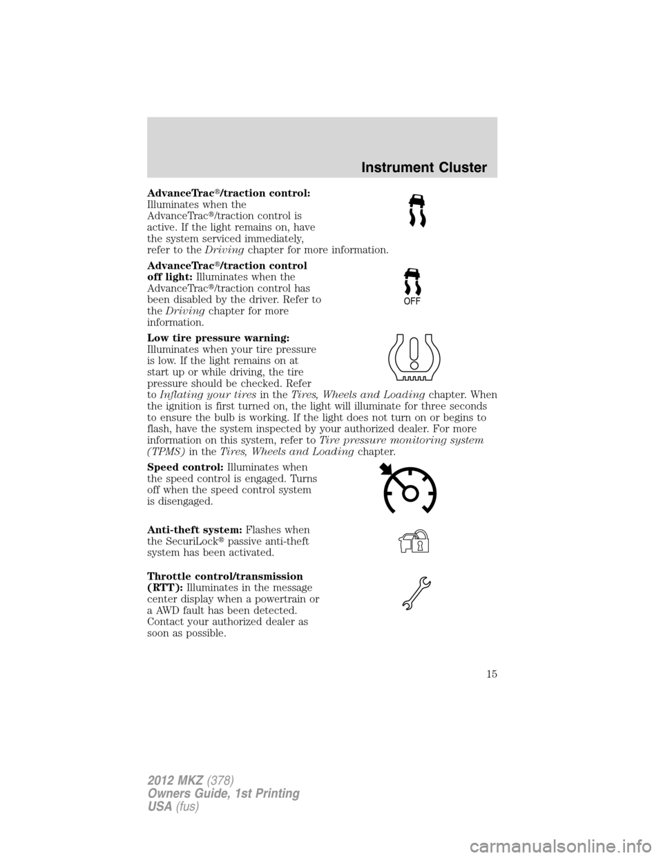 LINCOLN MKZ 2012  Owners Manual AdvanceTrac/traction control:
Illuminates when the
AdvanceTrac/traction control is
active. If the light remains on, have
the system serviced immediately,
refer to theDrivingchapter for more informat