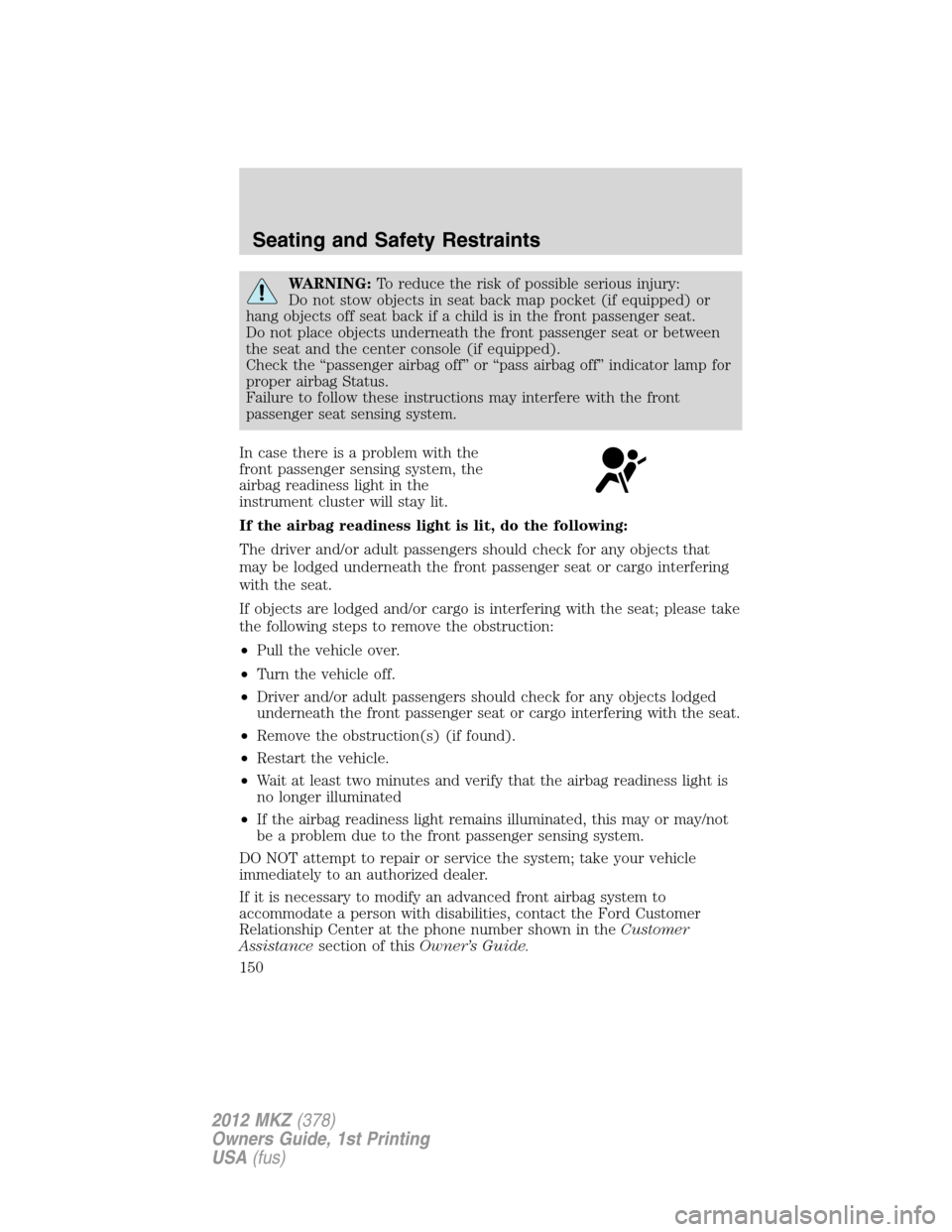 LINCOLN MKZ 2012  Owners Manual WARNING:To reduce the risk of possible serious injury:
Do not stow objects in seat back map pocket (if equipped) or
hang objects off seat back if a child is in the front passenger seat.
Do not place o