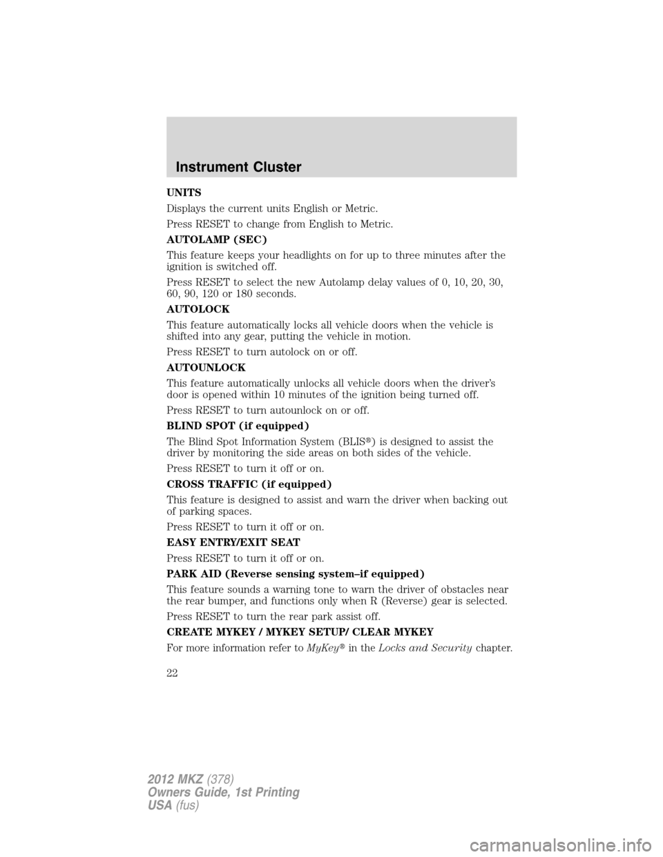 LINCOLN MKZ 2012 Owners Manual UNITS
Displays the current units English or Metric.
Press RESET to change from English to Metric.
AUTOLAMP (SEC)
This feature keeps your headlights on for up to three minutes after the
ignition is swi