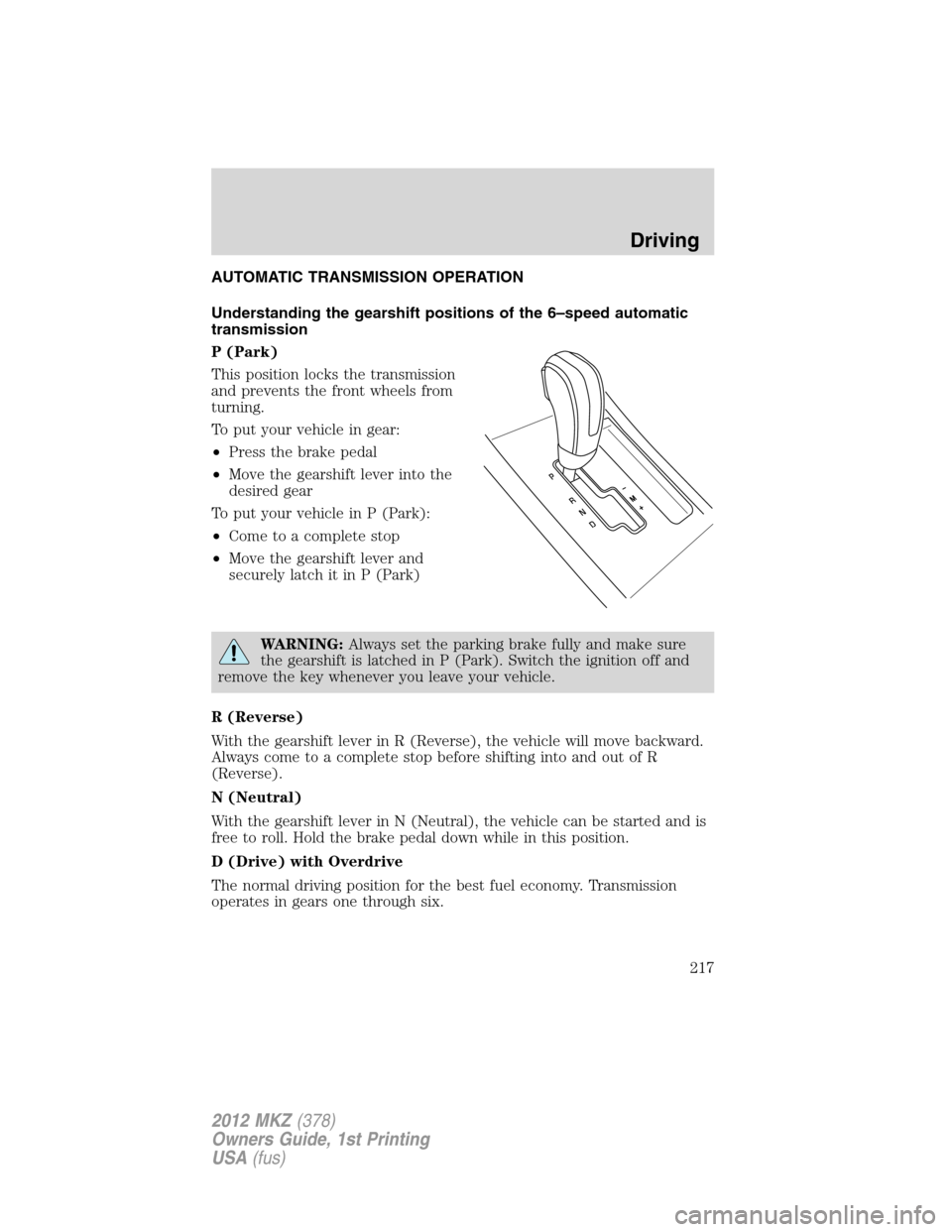 LINCOLN MKZ 2012  Owners Manual AUTOMATIC TRANSMISSION OPERATION
Understanding the gearshift positions of the 6–speed automatic
transmission
P (Park)
This position locks the transmission
and prevents the front wheels from
turning.