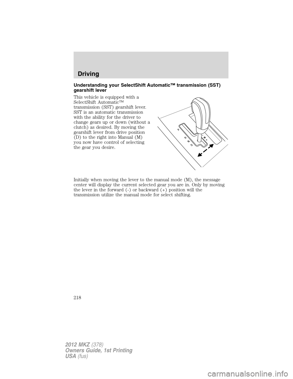 LINCOLN MKZ 2012 Owners Guide Understanding your SelectShift Automatic™ transmission (SST)
gearshift lever
This vehicle is equipped with a
SelectShift Automatic™
transmission (SST) gearshift lever.
SST is an automatic transmis