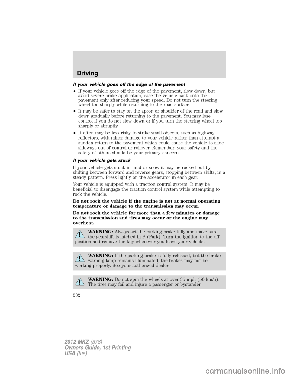 LINCOLN MKZ 2012 Service Manual If your vehicle goes off the edge of the pavement
•If your vehicle goes off the edge of the pavement, slow down, but
avoid severe brake application, ease the vehicle back onto the
pavement only afte