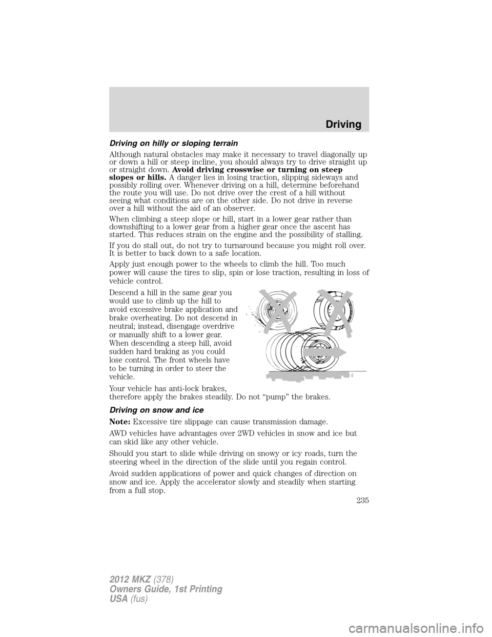 LINCOLN MKZ 2012 User Guide Driving on hilly or sloping terrain
Although natural obstacles may make it necessary to travel diagonally up
or down a hill or steep incline, you should always try to drive straight up
or straight dow