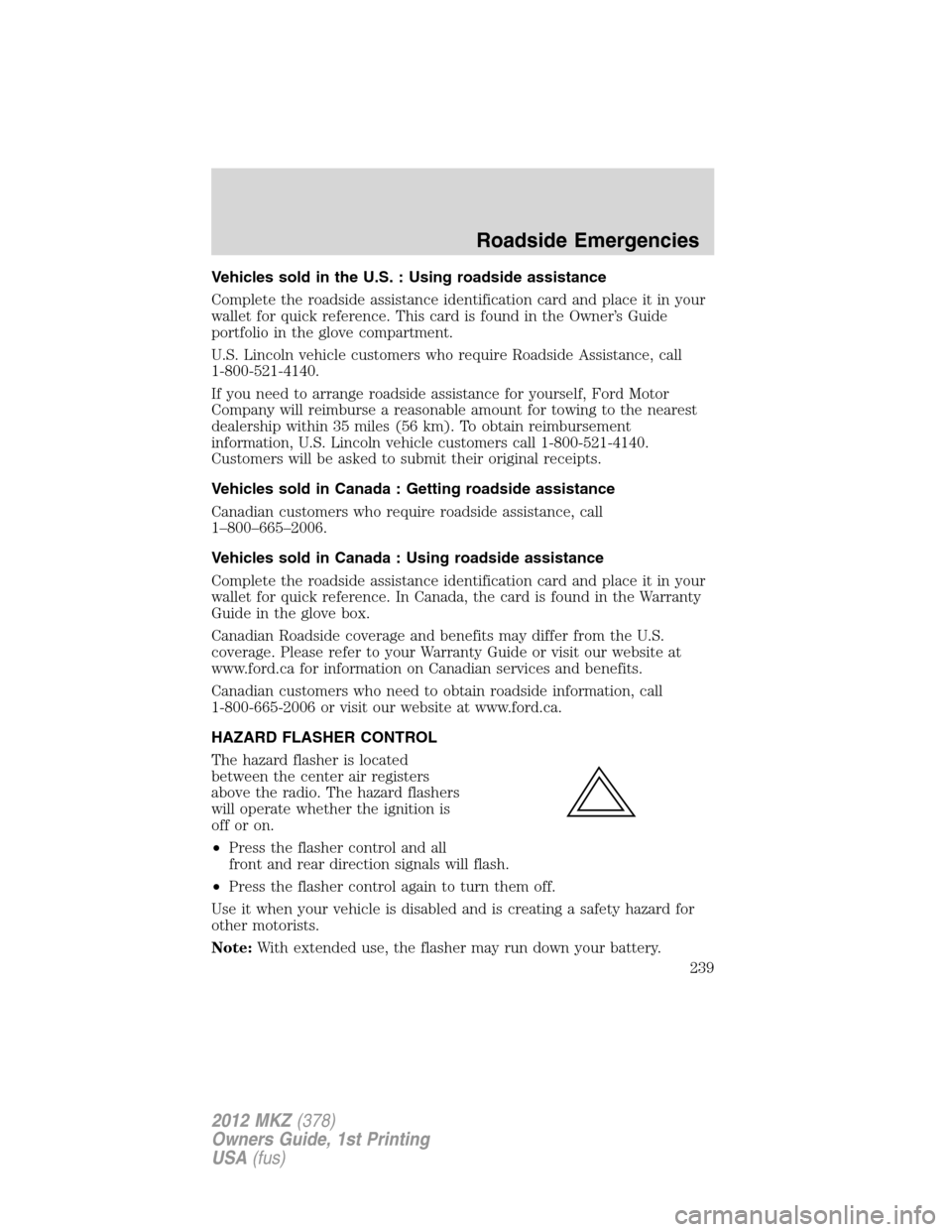 LINCOLN MKZ 2012 Owners Manual Vehicles sold in the U.S. : Using roadside assistance
Complete the roadside assistance identification card and place it in your
wallet for quick reference. This card is found in the Owner’s Guide
po LINCOLN MKZ 2012 Owners Manual Vehicles sold in the U.S. : Using roadside assistance
Complete the roadside assistance identification card and place it in your
wallet for quick reference. This card is found in the Owner’s Guide
po