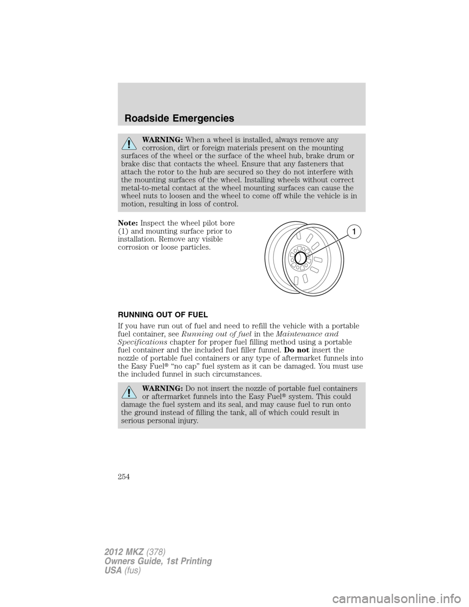 LINCOLN MKZ 2012  Owners Manual WARNING:When a wheel is installed, always remove any
corrosion, dirt or foreign materials present on the mounting
surfaces of the wheel or the surface of the wheel hub, brake drum or
brake disc that c